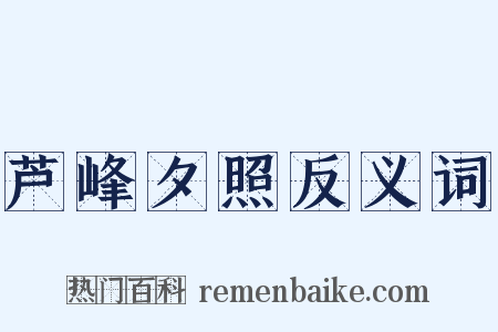 芦峰夕照反义词是什么意思的图片